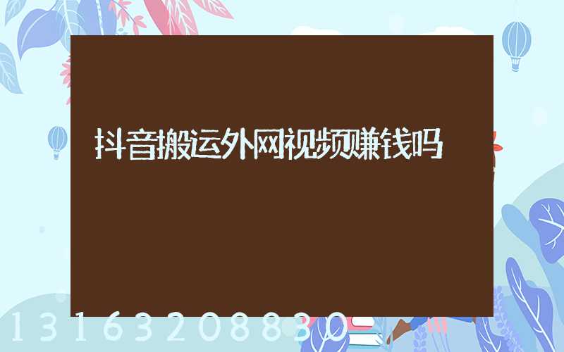 抖音搬运外网视频赚钱吗