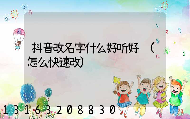 抖音改名字什么好听好记(怎么快速改)