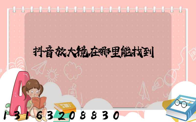 抖音放大镜在哪里能找到