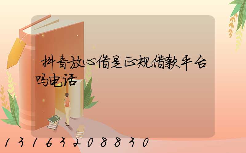 抖音放心借是正规借款平台吗电话