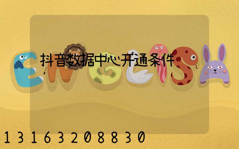 抖音数据中心开通条件