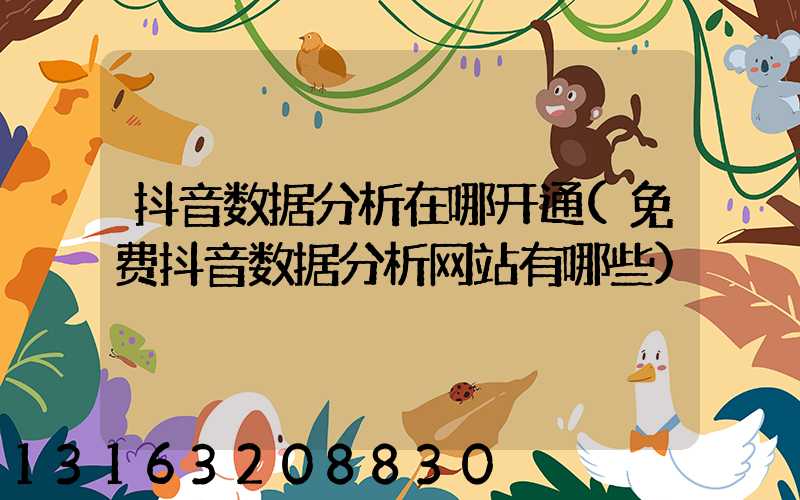 抖音数据分析在哪开通(免费抖音数据分析网站有哪些)