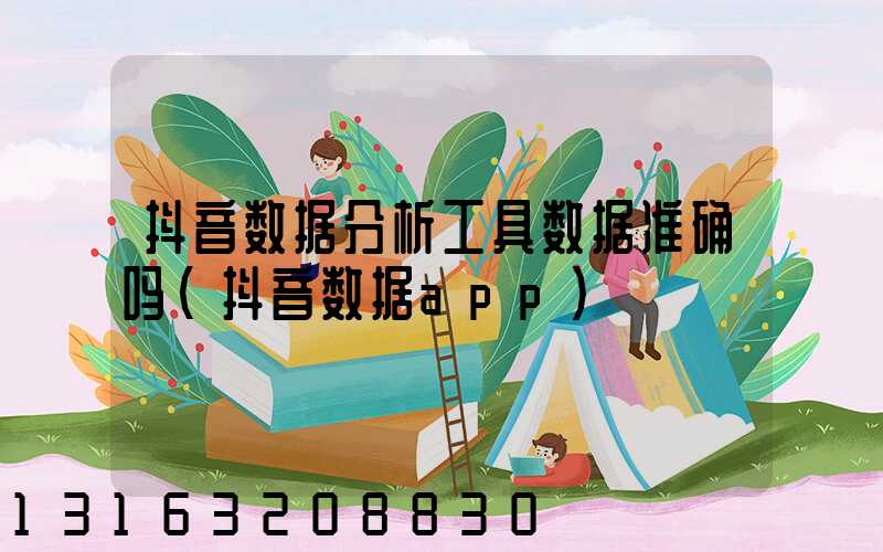 抖音数据分析工具数据准确吗(抖音数据app)