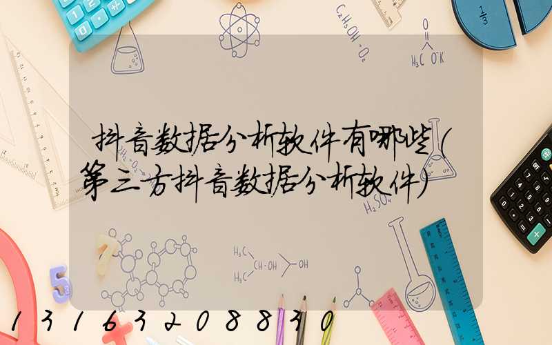 抖音数据分析软件有哪些(第三方抖音数据分析软件)