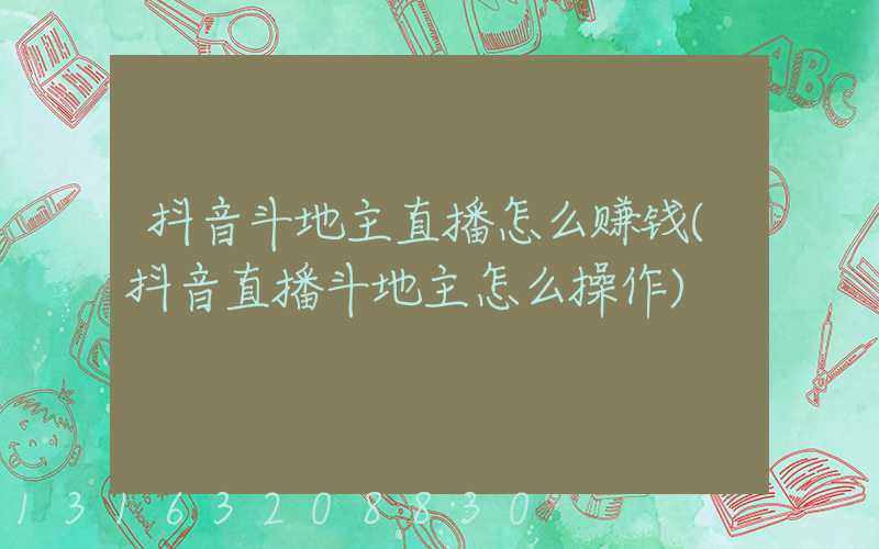 抖音斗地主直播怎么赚钱(抖音直播斗地主怎么操作)