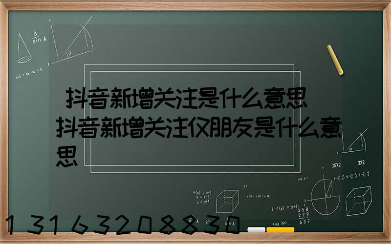 抖音新增关注是什么意思(抖音新增关注仅朋友是什么意思)
