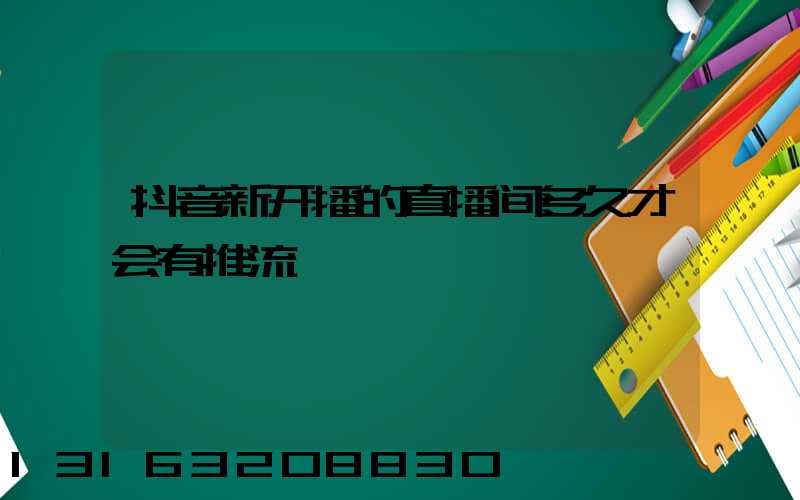 抖音新开播的直播间多久才会有推流