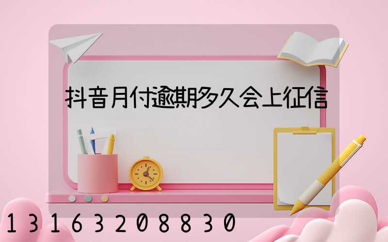 抖音月付逾期多久会上征信