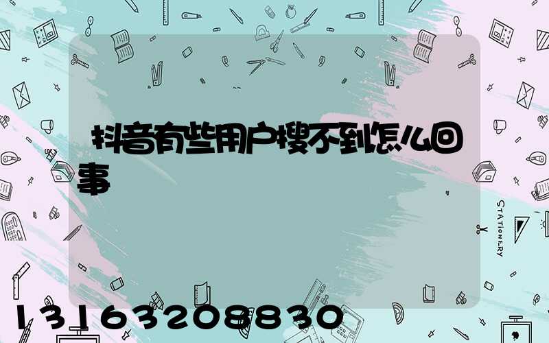 抖音有些用户搜不到怎么回事