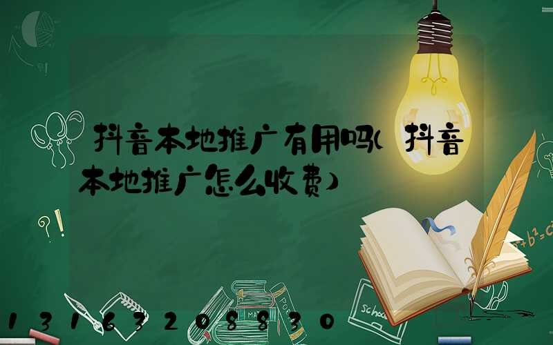 抖音本地推广有用吗(抖音本地推广怎么收费)