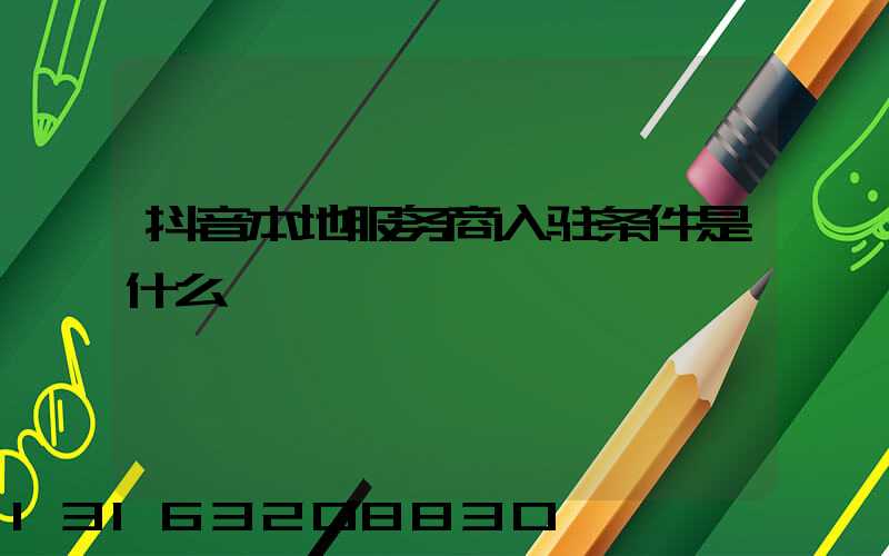 抖音本地服务商入驻条件是什么