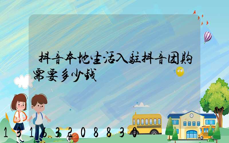 抖音本地生活入驻抖音团购需要多少钱