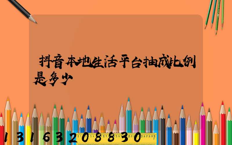 抖音本地生活平台抽成比例是多少