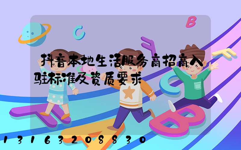 抖音本地生活服务商招商入驻标准及资质要求
