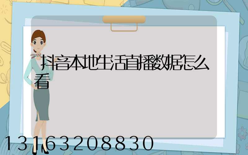 抖音本地生活直播数据怎么看