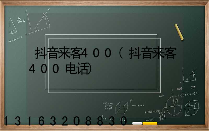 抖音来客400(抖音来客400电话)
