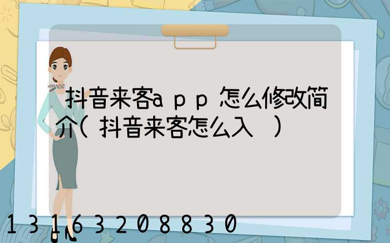 抖音来客app怎么修改简介(抖音来客怎么入驻)
