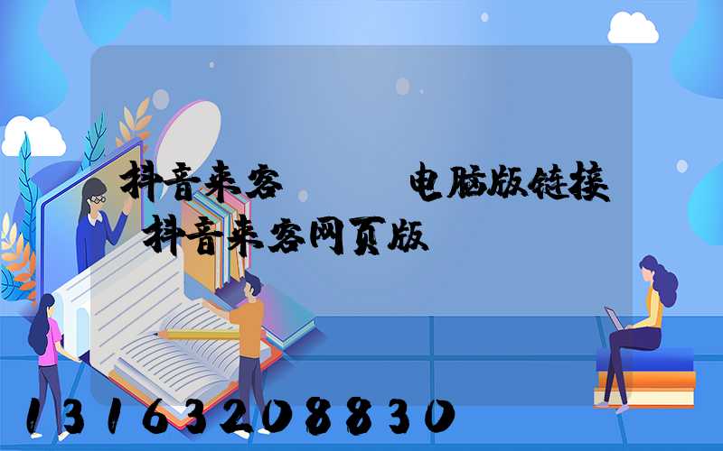 抖音来客app电脑版链接(抖音来客网页版)