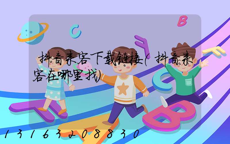 抖音来客下载链接(抖音来客在哪里找)