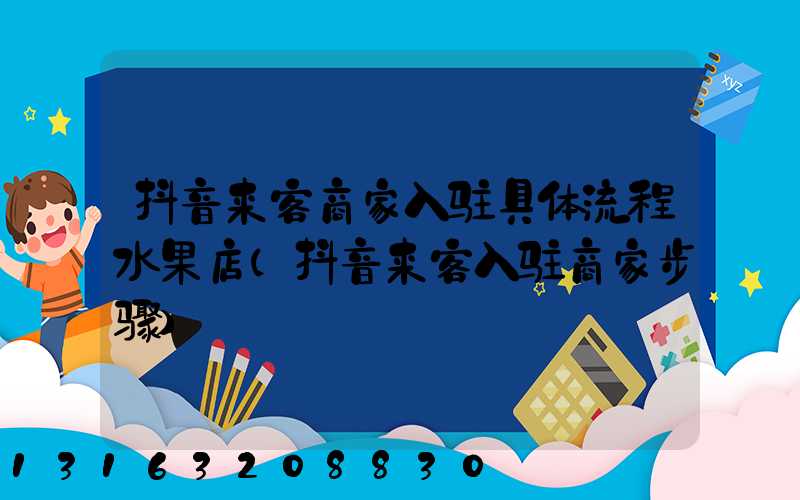 抖音来客商家入驻具体流程水果店(抖音来客入驻商家步骤)