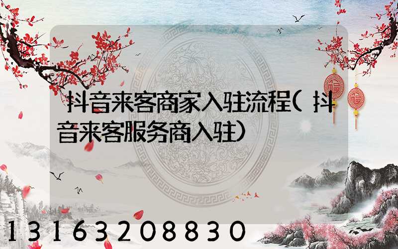 抖音来客商家入驻流程(抖音来客服务商入驻)