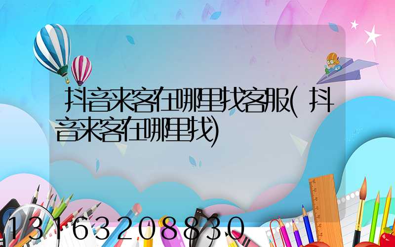 抖音来客在哪里找客服(抖音来客在哪里找)