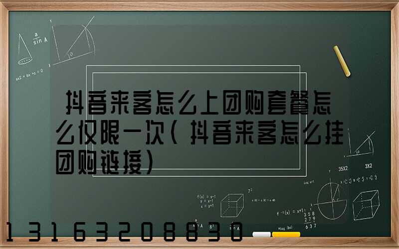 抖音来客怎么上团购套餐怎么仅限一次(抖音来客怎么挂团购链接)
