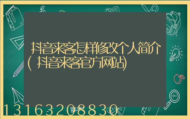 抖音来客怎样修改个人简介(抖音来客官方网站)