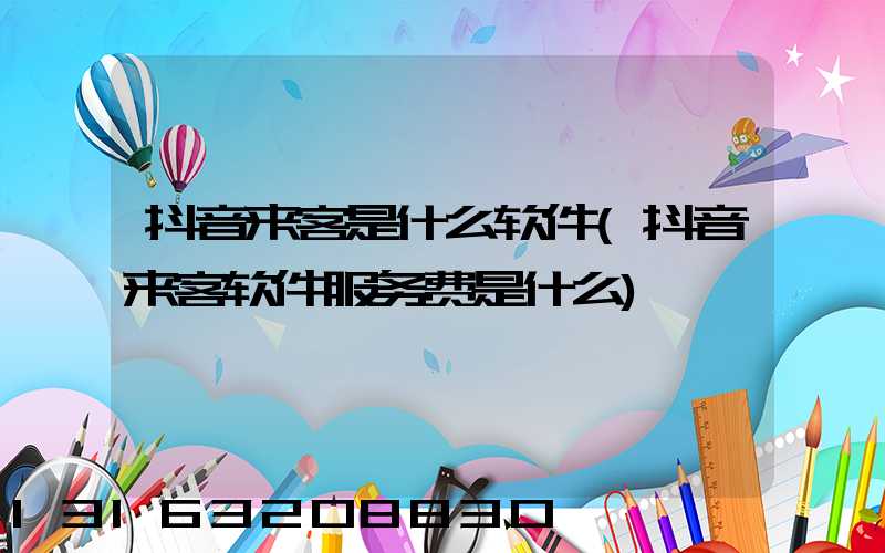 抖音来客是什么软件(抖音来客软件服务费是什么)