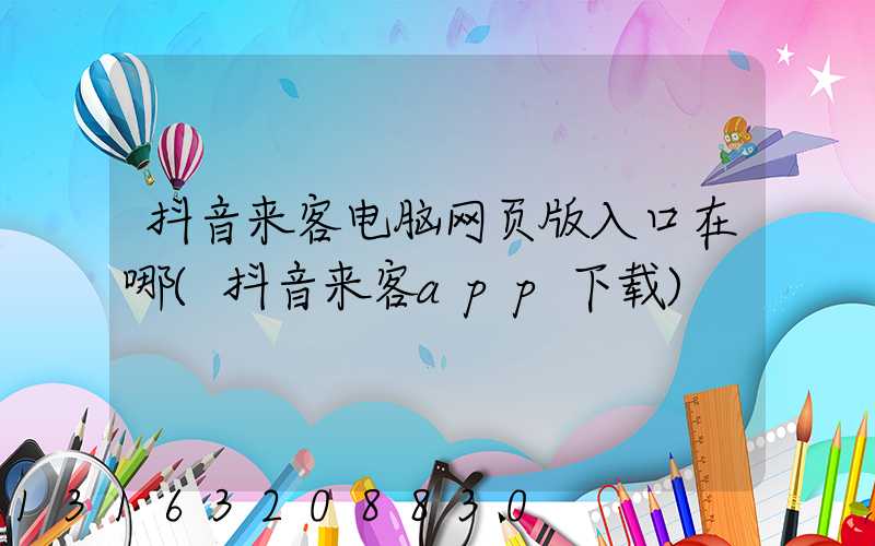抖音来客电脑网页版入口在哪(抖音来客app下载)