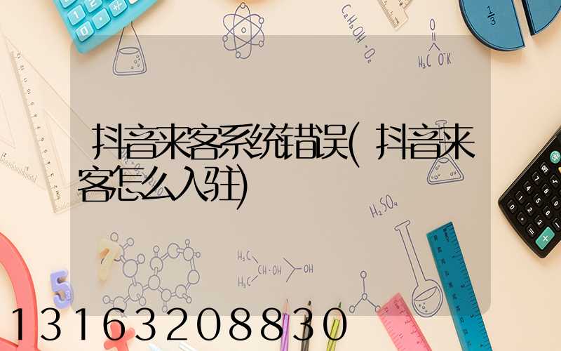 抖音来客系统错误(抖音来客怎么入驻)