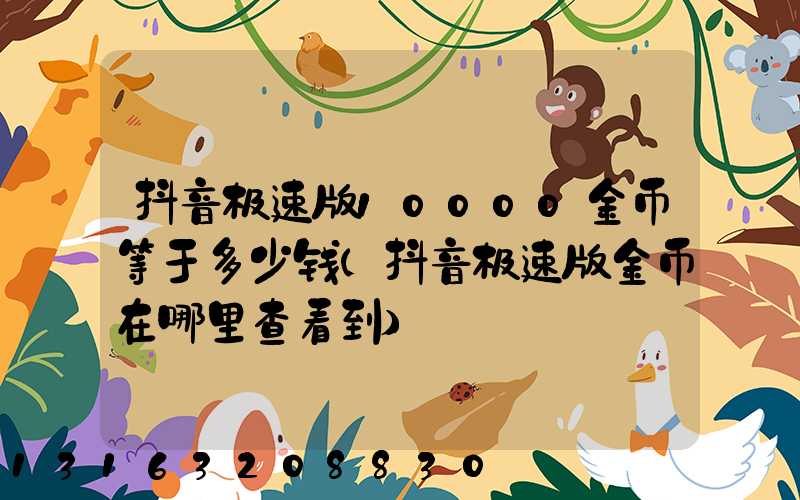 抖音极速版10000金币等于多少钱(抖音极速版金币在哪里查看到)