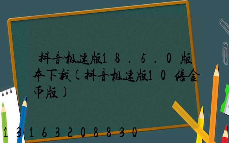 抖音极速版18.5.0版本下载(抖音极速版10倍金币版)