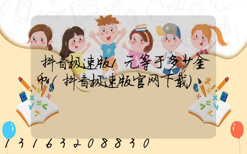 抖音极速版1元等于多少金币(抖音极速版官网下载)