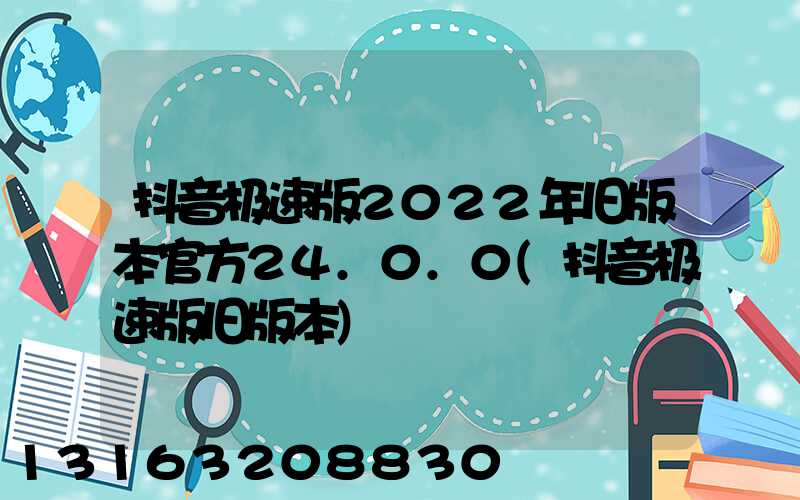 抖音极速版2022年旧版本官方24.0.0(抖音极速版旧版本)