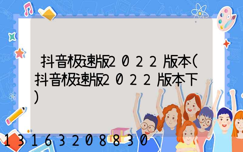 抖音极速版2022版本(抖音极速版2022版本下载)