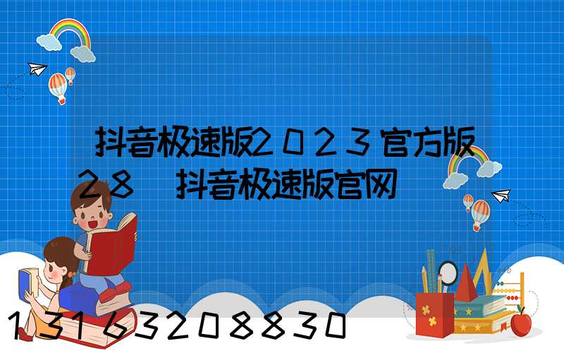 抖音极速版2023官方版28(抖音极速版官网)
