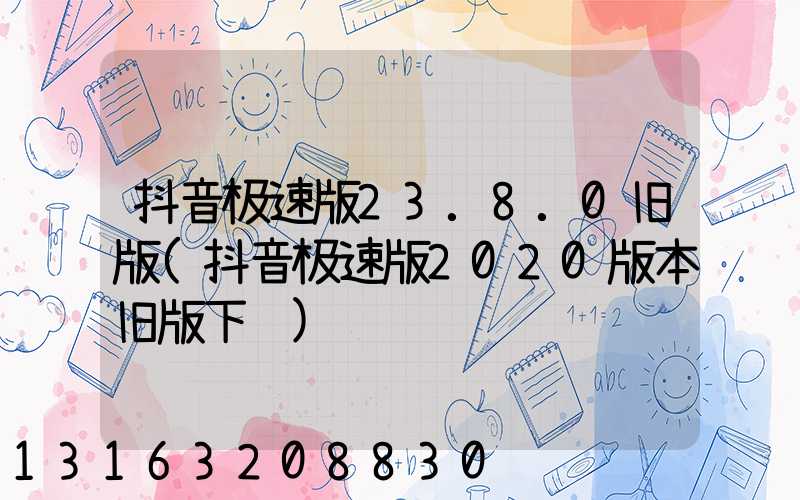 抖音极速版23.8.0旧版(抖音极速版2020版本旧版下载)