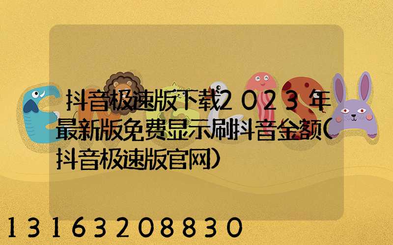 抖音极速版下载2023年最新版免费显示刷抖音金额(抖音极速版官网)