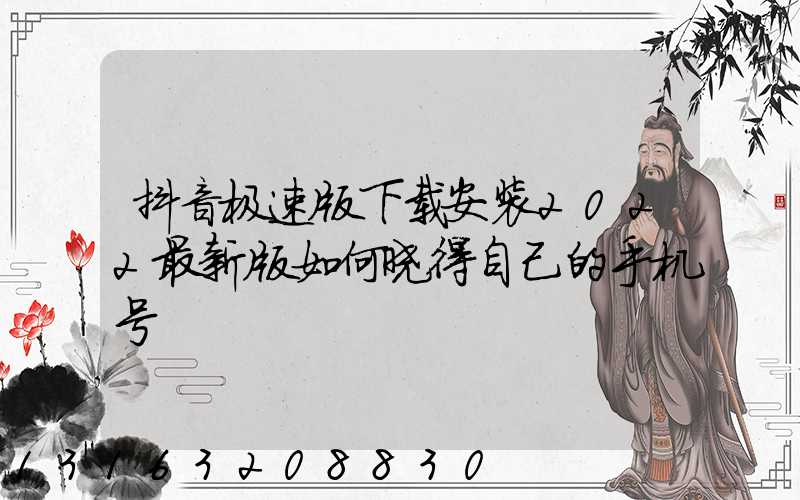 抖音极速版下载安装2022最新版如何晓得自己的手机号
