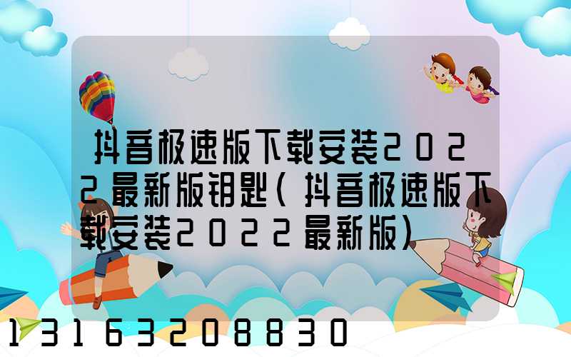 抖音极速版下载安装2022最新版钥匙(抖音极速版下载安装2022最新版)