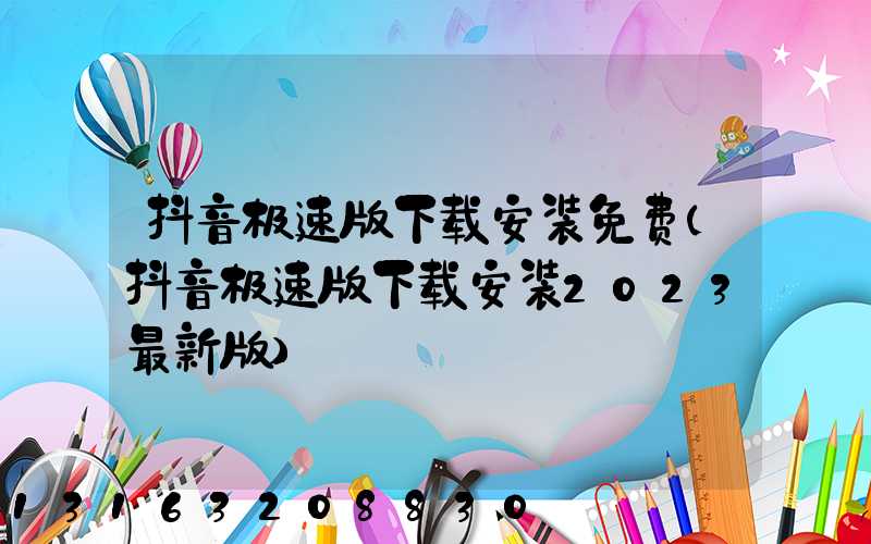 抖音极速版下载安装免费(抖音极速版下载安装2023最新版)