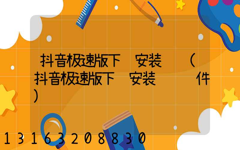 抖音极速版下载安装赚钱(抖音极速版下载安装赚钱软件)