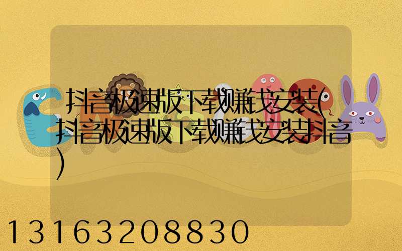 抖音极速版下载赚钱安装(抖音极速版下载赚钱安装抖音)