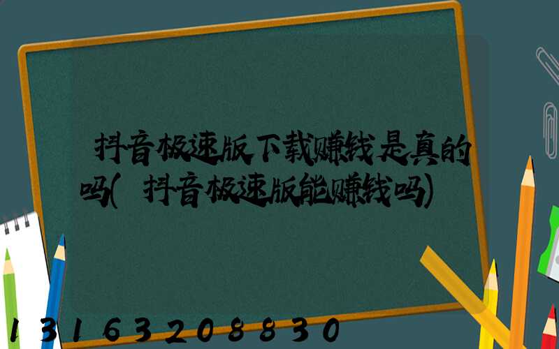 抖音极速版下载赚钱是真的吗(抖音极速版能赚钱吗)