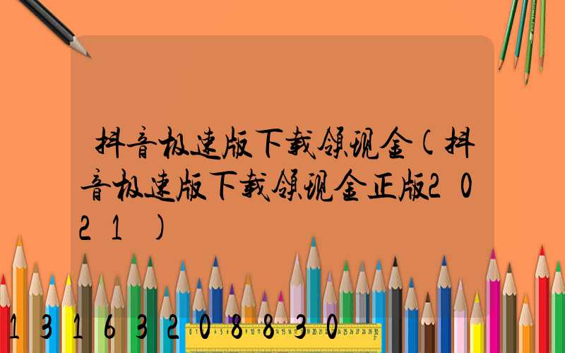抖音极速版下载领现金(抖音极速版下载领现金正版2021)