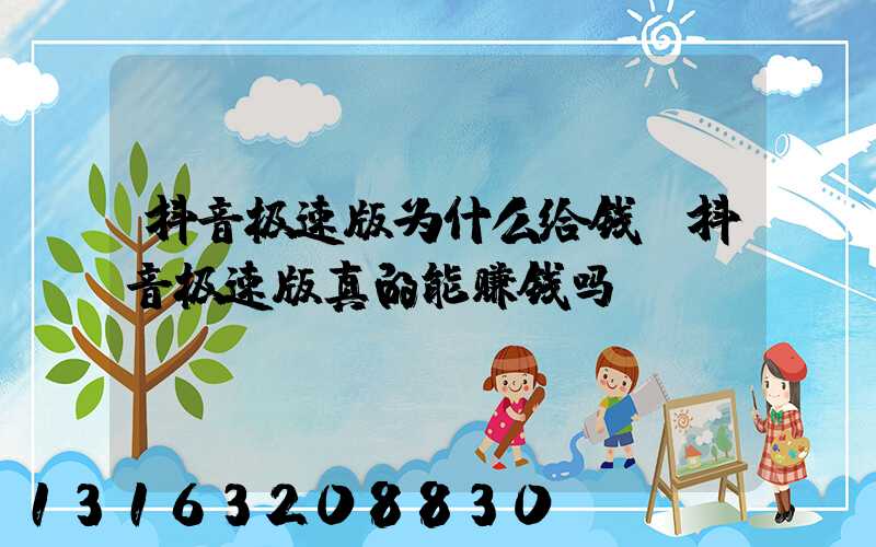 抖音极速版为什么给钱(抖音极速版真的能赚钱吗)