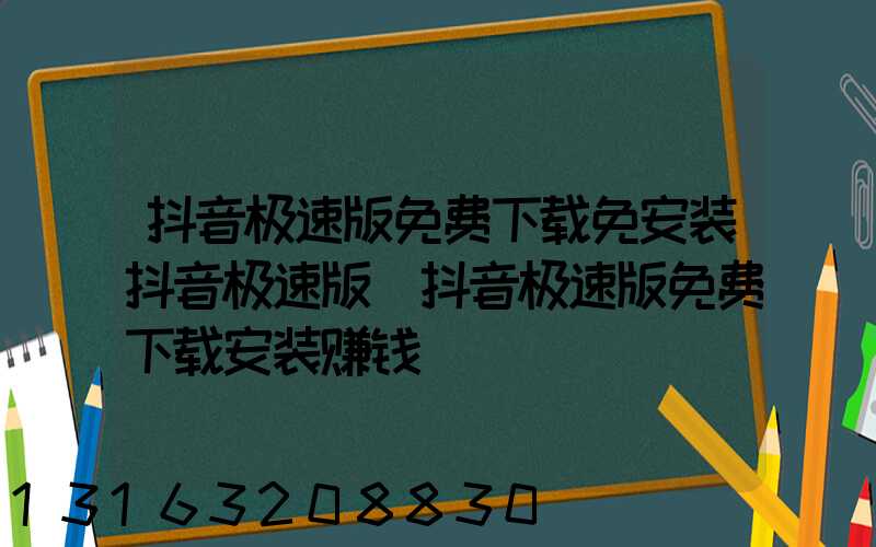 抖音极速版免费下载免安装抖音极速版(抖音极速版免费下载安装赚钱)
