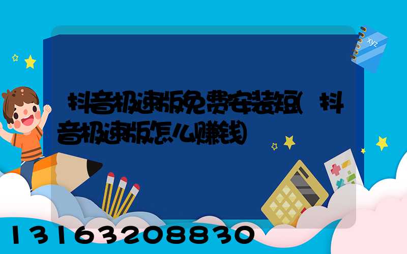 抖音极速版免费安装短(抖音极速版怎么赚钱)