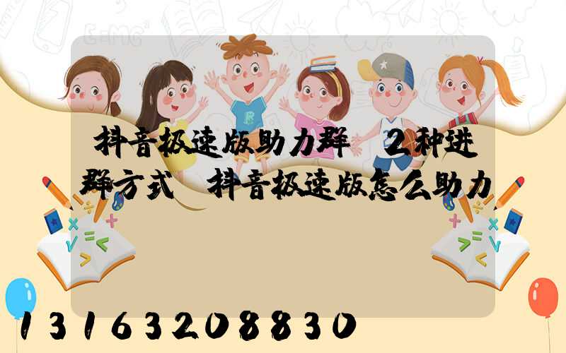 抖音极速版助力群_2种进群方式(抖音极速版怎么助力)